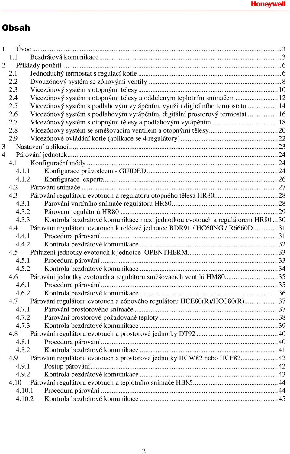 ..14 2.6 Vícezónový systém s podlahovým vytápěním, digitální prostorový termostat...16 2.7 Vícezónový systém s otopnými tělesy a podlahovým vytápěním...18 2.