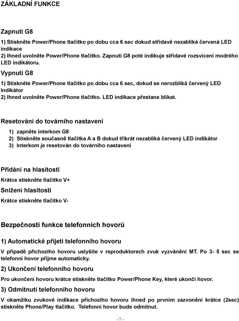 Vypnutí G8 1) Stiskněte Power/Phone tlačítko po dobu cca 6 sec, dokud se nerozbliká červený LED Indikátor 2) Ihned uvolněte Power/Phone tlačítko. LED indikace přestane blikat.