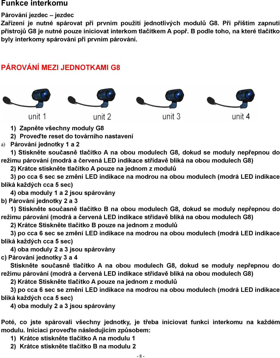 PÁROVÁNÍ MEZI JEDNOTKAMI G8 1) Zapněte všechny moduly G8 2) Proveďte reset do továrního nastavení a) Párování jednotky 1 a 2 1) Stiskněte současně tlačítko A na obou modulech G8, dokud se moduly