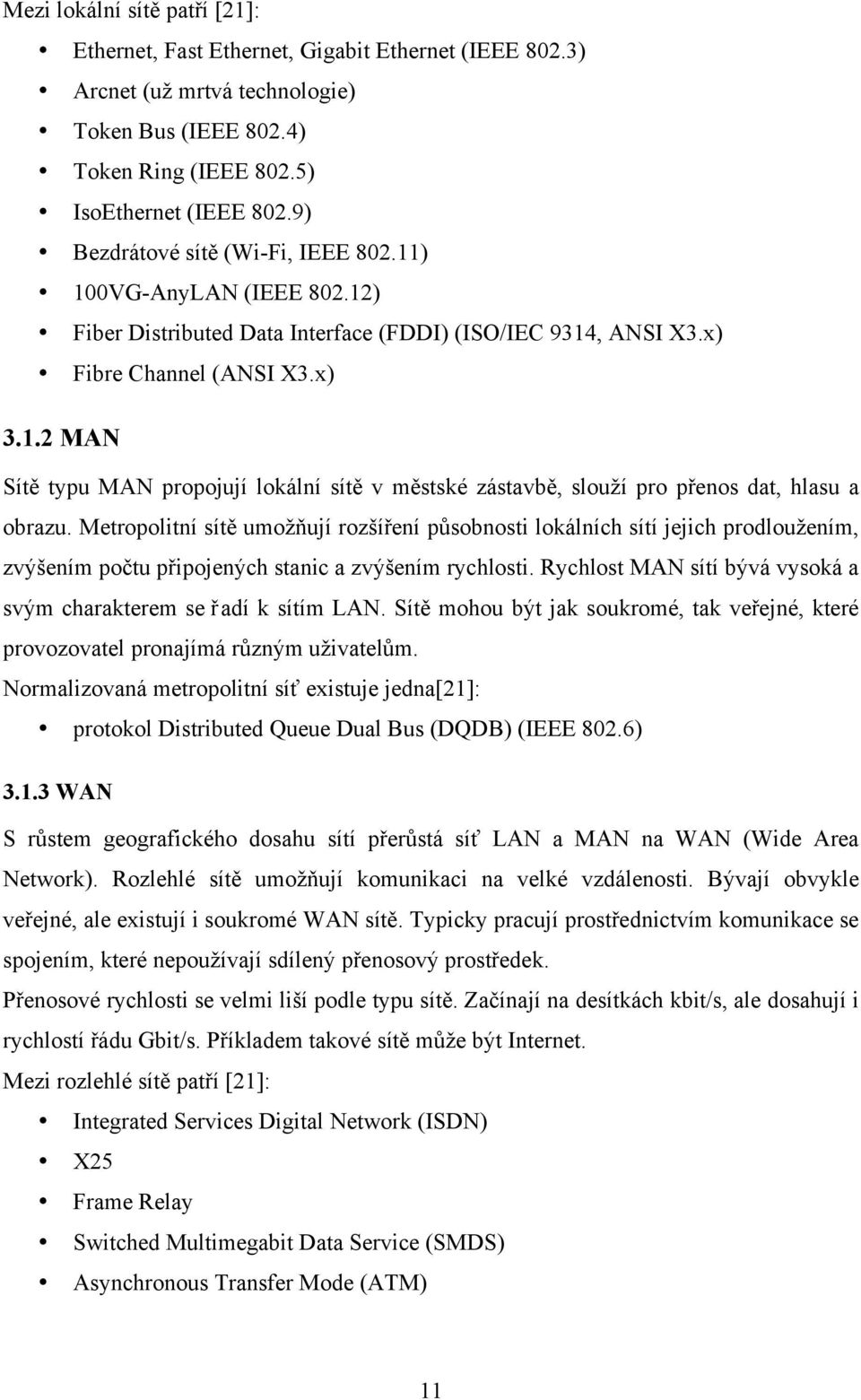 Metropolitní sítě umožňují rozšíření působnosti lokálních sítí jejich prodloužením, zvýšením počtu připojených stanic a zvýšením rychlosti.
