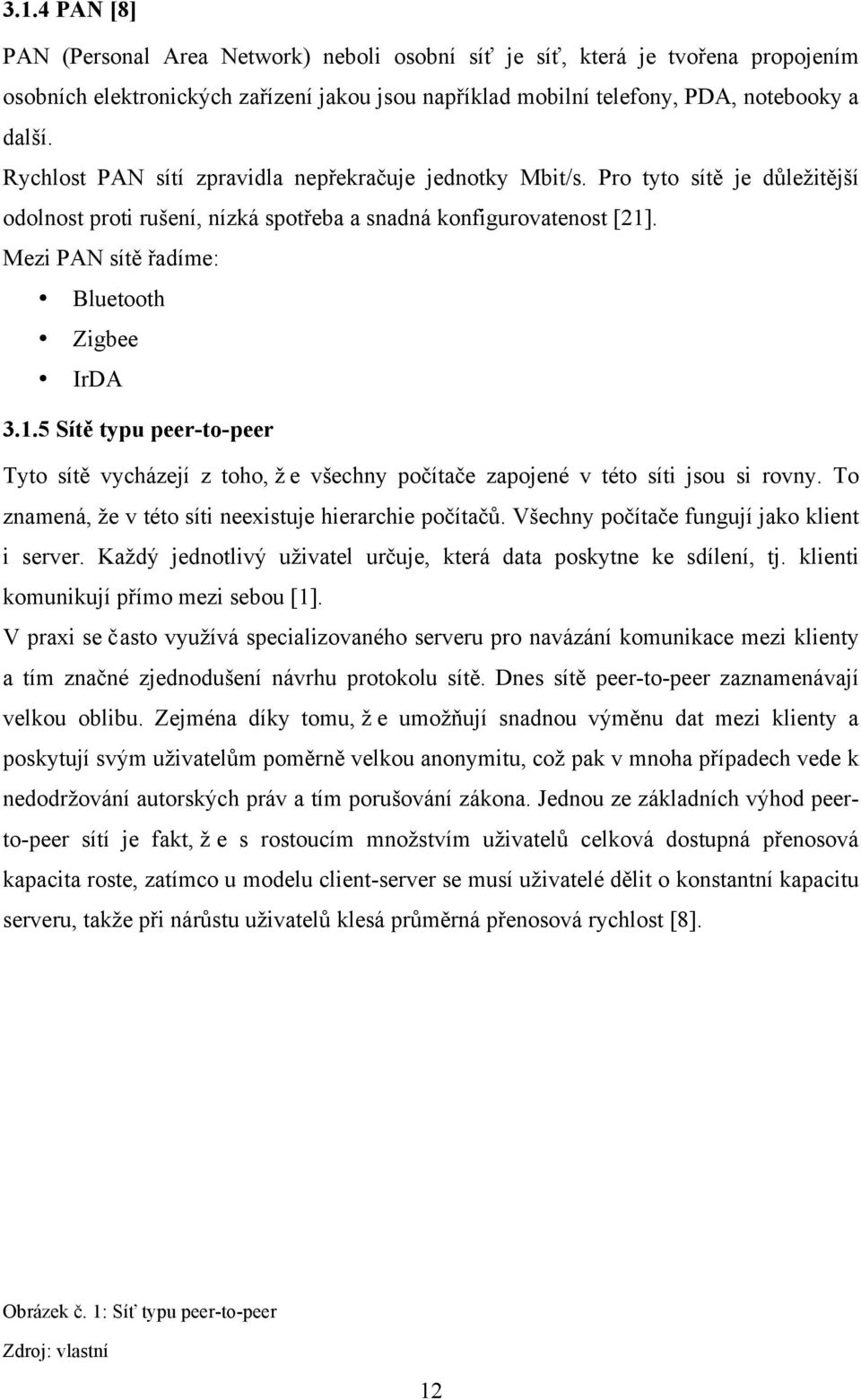 Mezi PAN sítě řadíme: Bluetooth Zigbee IrDA 3.1.5 Sítě typu peer-to-peer Tyto sítě vycházejí z toho, ž e všechny počítače zapojené v této síti jsou si rovny.