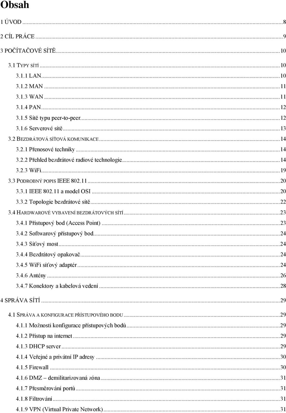 11 a model OSI... 20 3.3.2 Topologie bezdrátové sítě... 22 3.4 HARDWAROVÉ VYBAVENÍ BEZDRÁTOVÝCH SÍTÍ... 23 3.4.1 Přístupový bod (Access Point)... 23 3.4.2 Softwarový přístupový bod... 24 3.4.3 Síťový most.