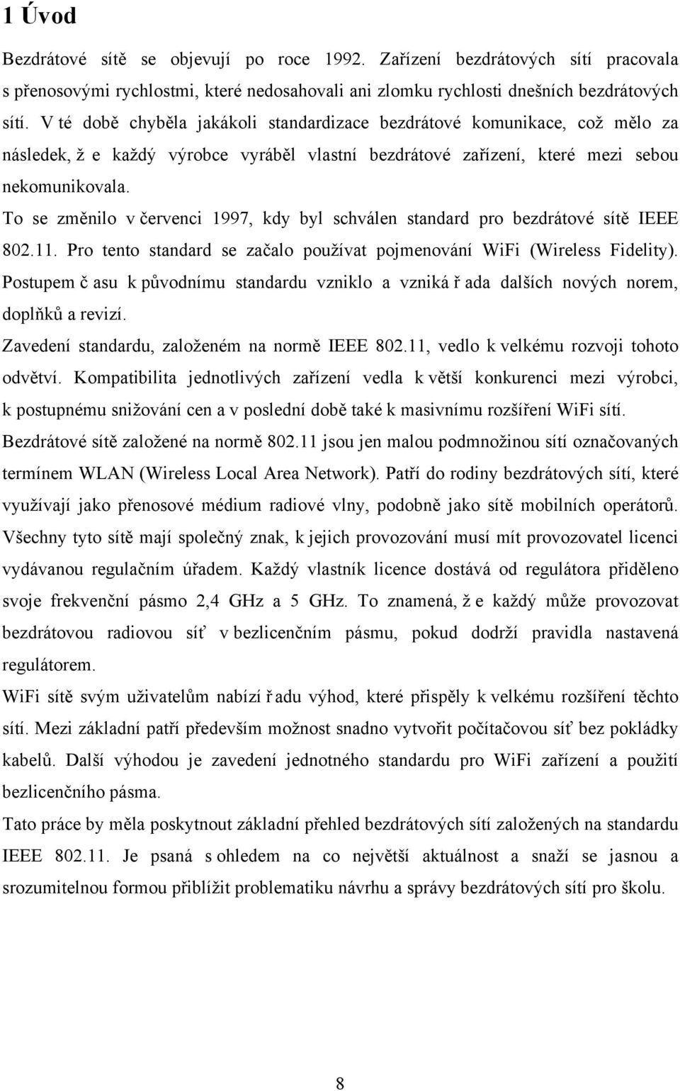 To se změnilo v červenci 1997, kdy byl schválen standard pro bezdrátové sítě IEEE 802.11. Pro tento standard se začalo používat pojmenování WiFi (Wireless Fidelity).