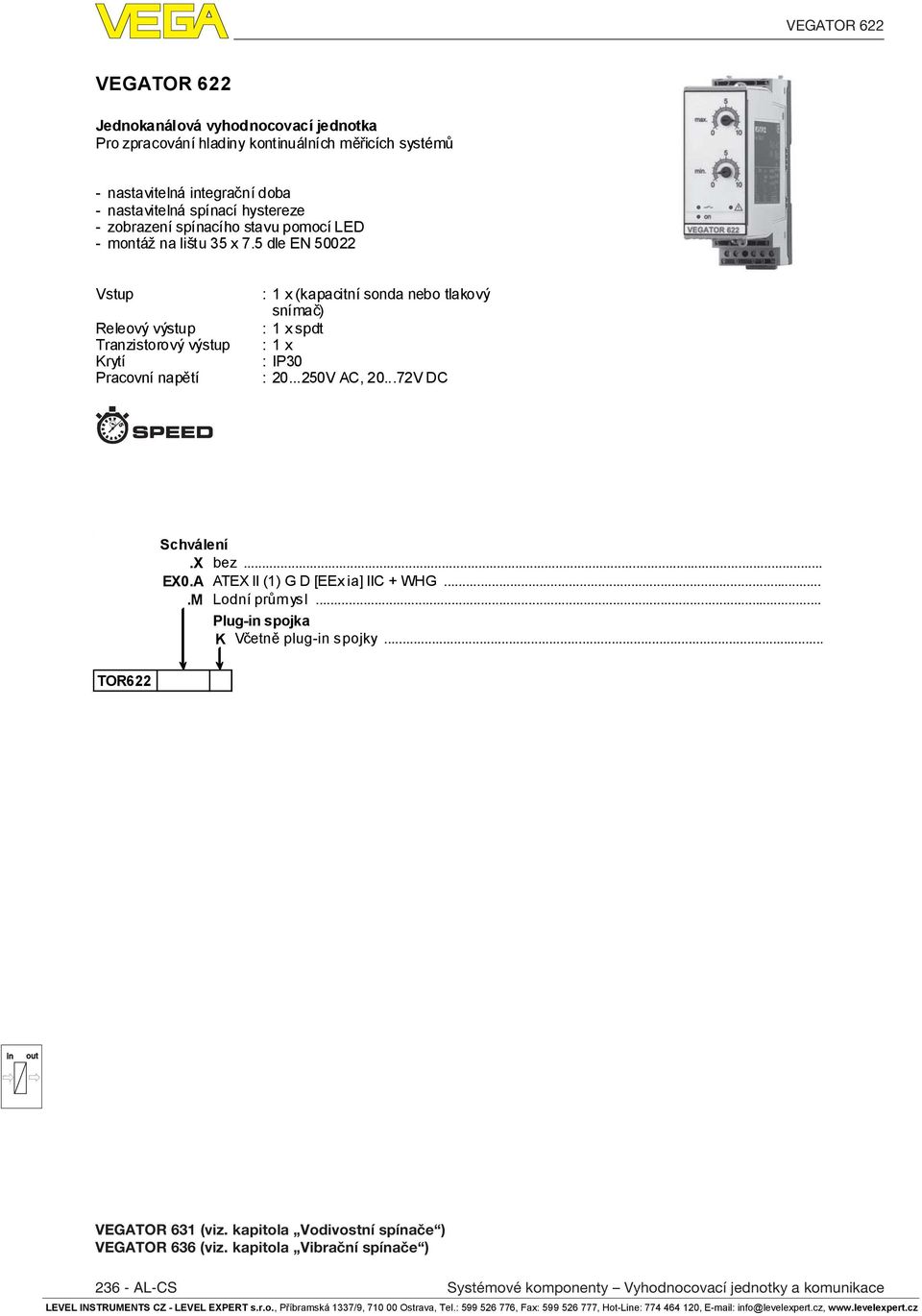 X bez... EX0.A ATEX II (1) G D [EEx ia] IIC + WHG....M Lodní průmysl... Plug- spojka K Včetně plug- spojky... TOR622 VEGATOR 631 (viz. kapitola Vodivostní spínače ) VEGATOR 636 (viz.