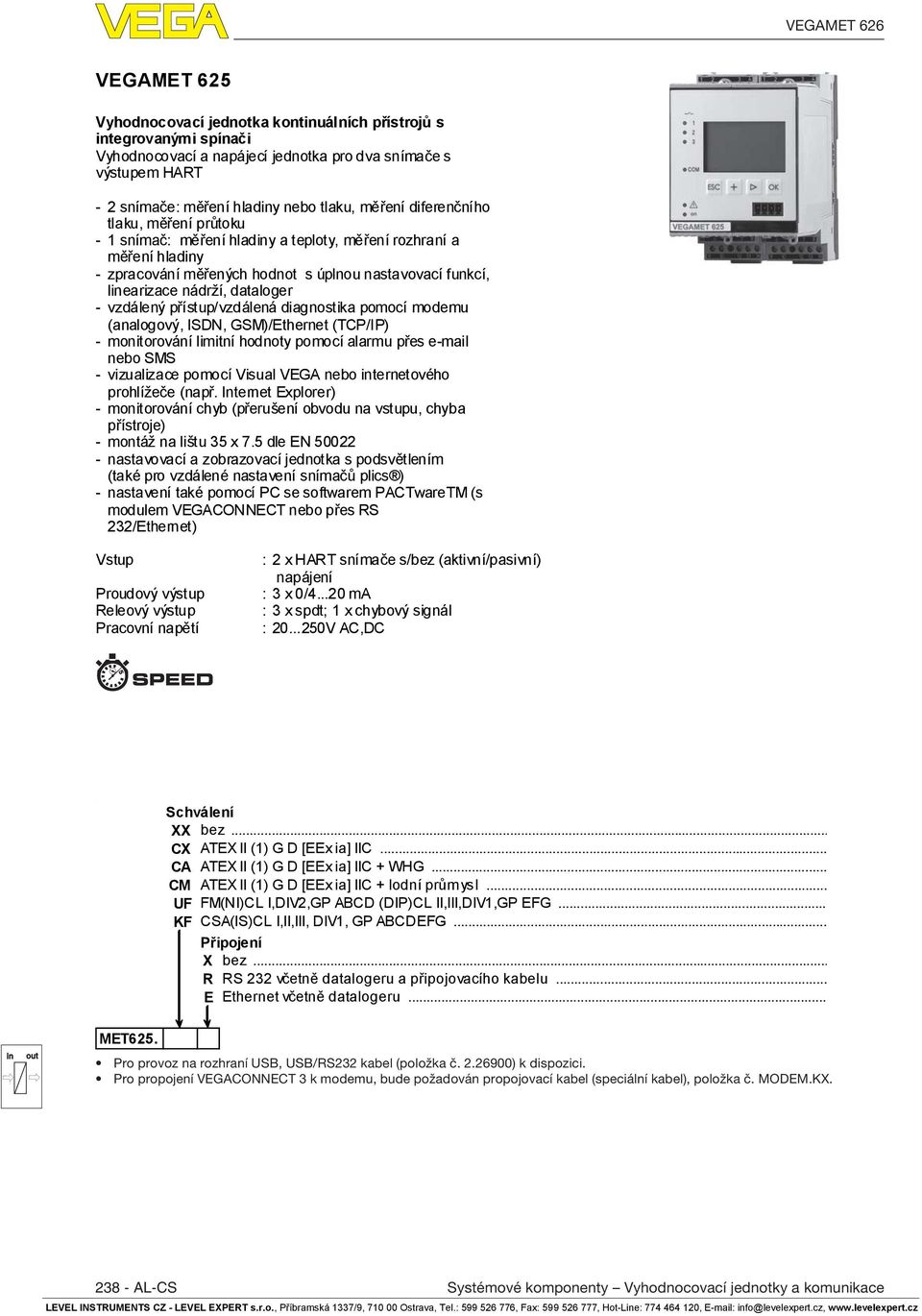 vzdálený přístup/vzdálená diagnostika pomocí modemu (analogový, ISDN, GSM)/Ethernet (TCP/IP) - monitorování limitní hodnoty pomocí alarmu přes e-mail nebo SMS - vizualizace pomocí Visual VEGA nebo