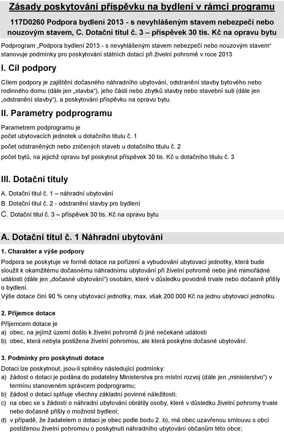 Cíl podpory Cílem podpory je zajištění dočasného náhradního ubytování, odstranění stavby bytového nebo rodinného domu (dále jen stavba ), jeho části nebo zbytků stavby nebo stavební suti (dále jen