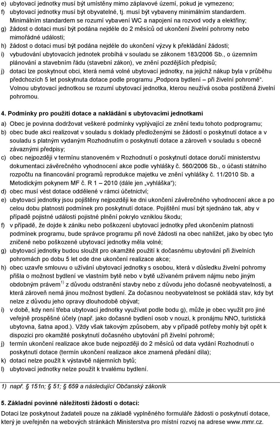 žádost o dotaci musí být podána nejdéle do ukončení výzvy k překládání žádosti; i) vybudování ubytovacích jednotek probíhá v souladu se zákonem 183/2006 Sb.