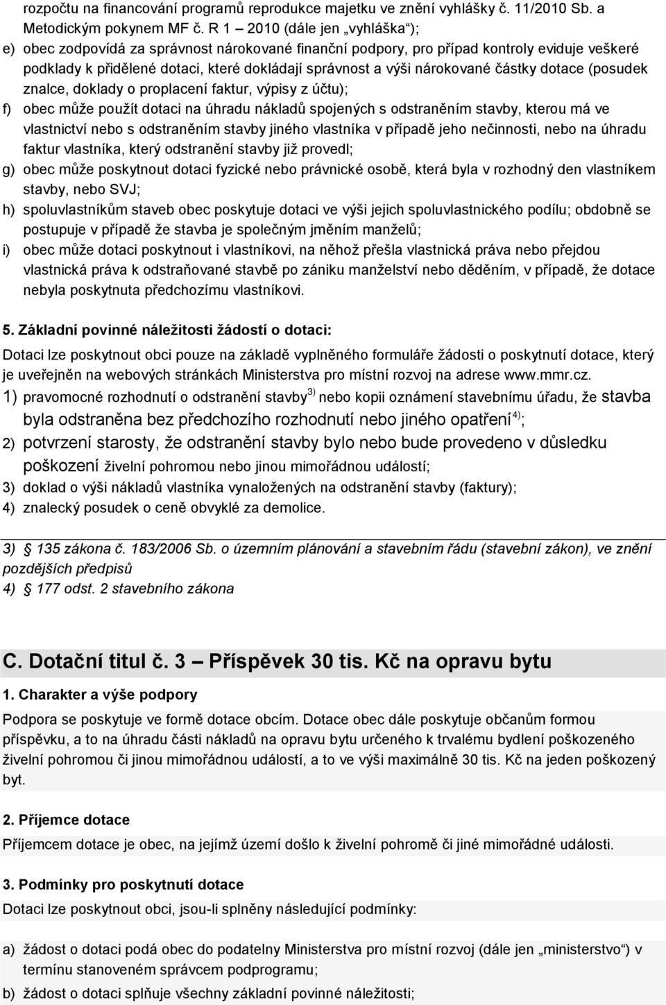 částky dotace (posudek znalce, doklady o proplacení faktur, výpisy z účtu); f) obec může použít dotaci na úhradu nákladů spojených s odstraněním stavby, kterou má ve vlastnictví nebo s odstraněním
