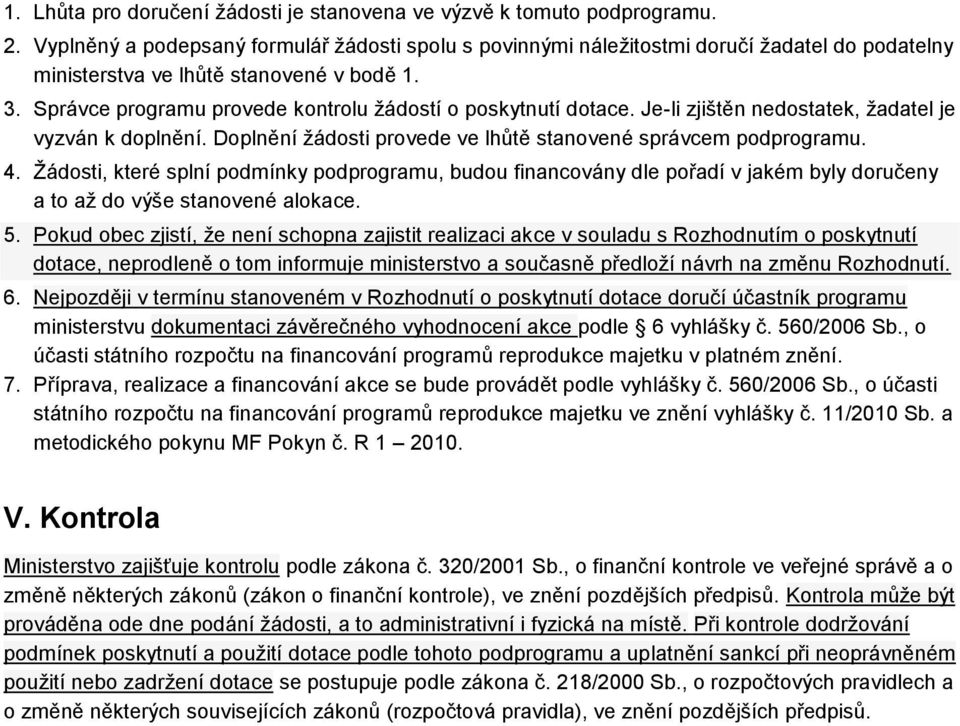 Správce programu provede kontrolu žádostí o poskytnutí dotace. Je-li zjištěn nedostatek, žadatel je vyzván k doplnění. Doplnění žádosti provede ve lhůtě stanovené správcem podprogramu. 4.