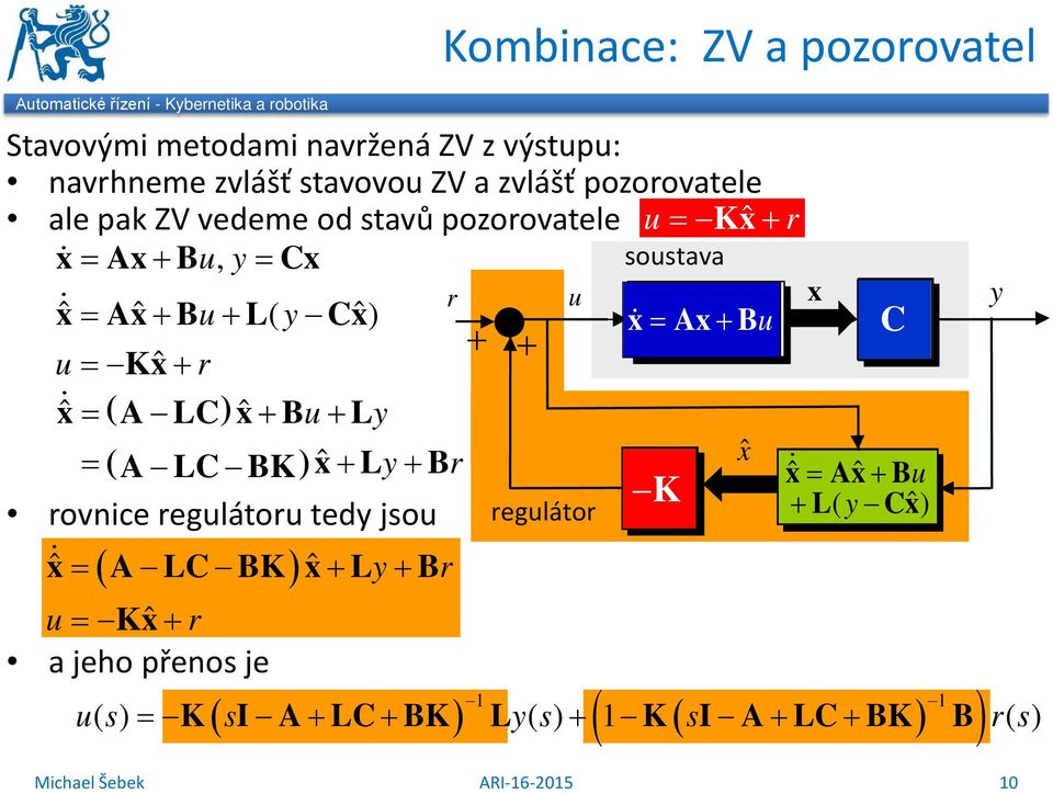 = ( A L) xˆ + Bu+ Ly = ( A L BK) xˆ + Ly+ Br rovnice regulátoru tedy jsou = A L BK xˆ + Ly+ Br ( ) u = Kxˆ + r a jeho přenos