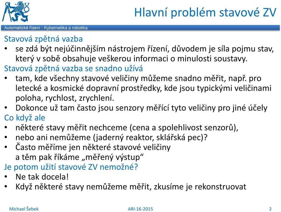 pro letecké a kosmické dopravní prostředky, kde jsou typickými veličinami poloha, rychlost, zrychlení.