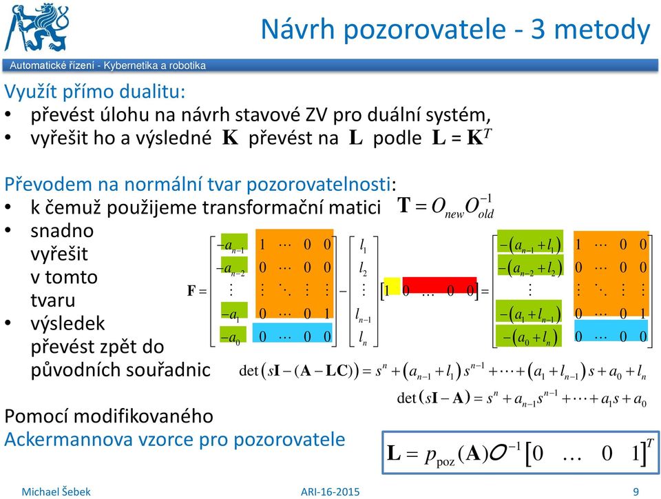 a1 ln 1 ( a1 ln 1) výsledek + a0 l n ( a0 + ln) převést zpět do n n 1 původních souřadnic det ( I ( A L) ) ( ) ( ) Pomocí modifikovaného Ackermannova vzorce pro