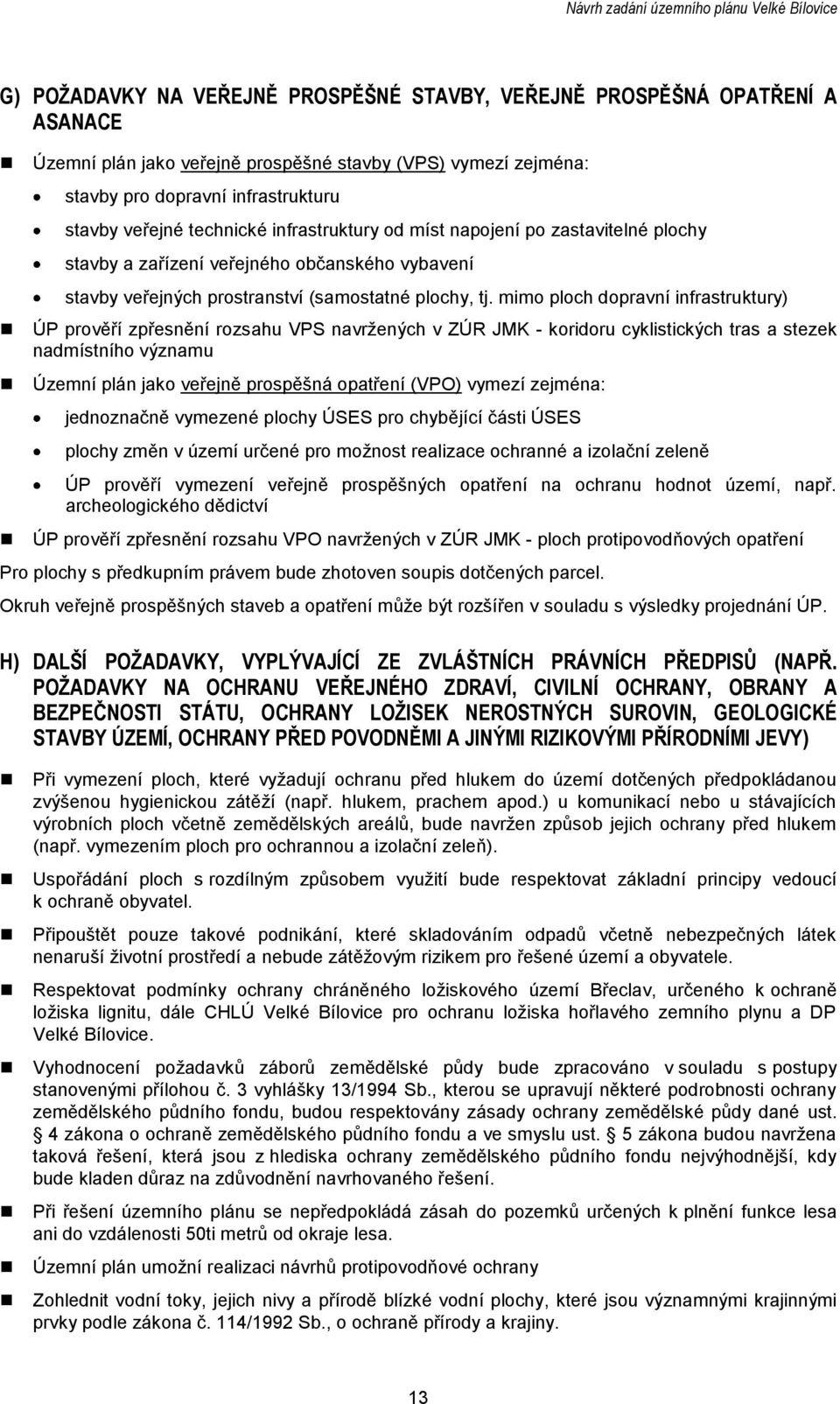 mim plch dpravní infrastruktury) ÚP prvěří zpřesnění rzsahu VPS navrţených v ZÚR JMK - kridru cyklistických tras a stezek nadmístníh významu Územní plán jak veřejně prspěšná patření (VPO) vymezí
