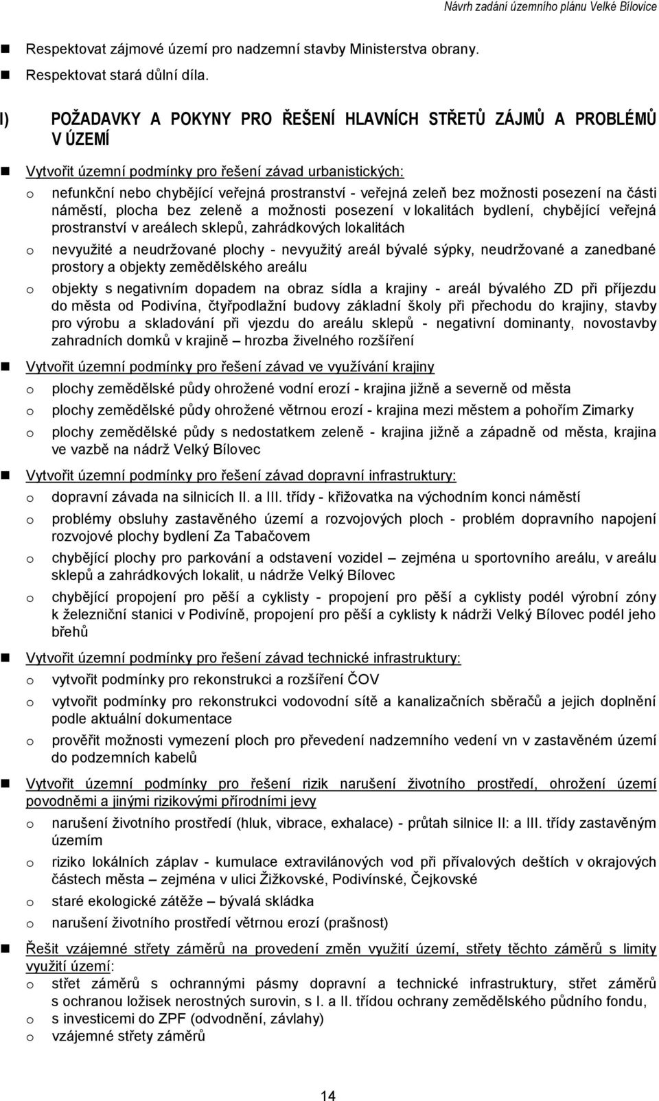 psezení na části náměstí, plcha bez zeleně a mţnsti psezení v lkalitách bydlení, chybějící veřejná prstranství v areálech sklepů, zahrádkvých lkalitách nevyuţité a neudrţvané plchy - nevyuţitý areál