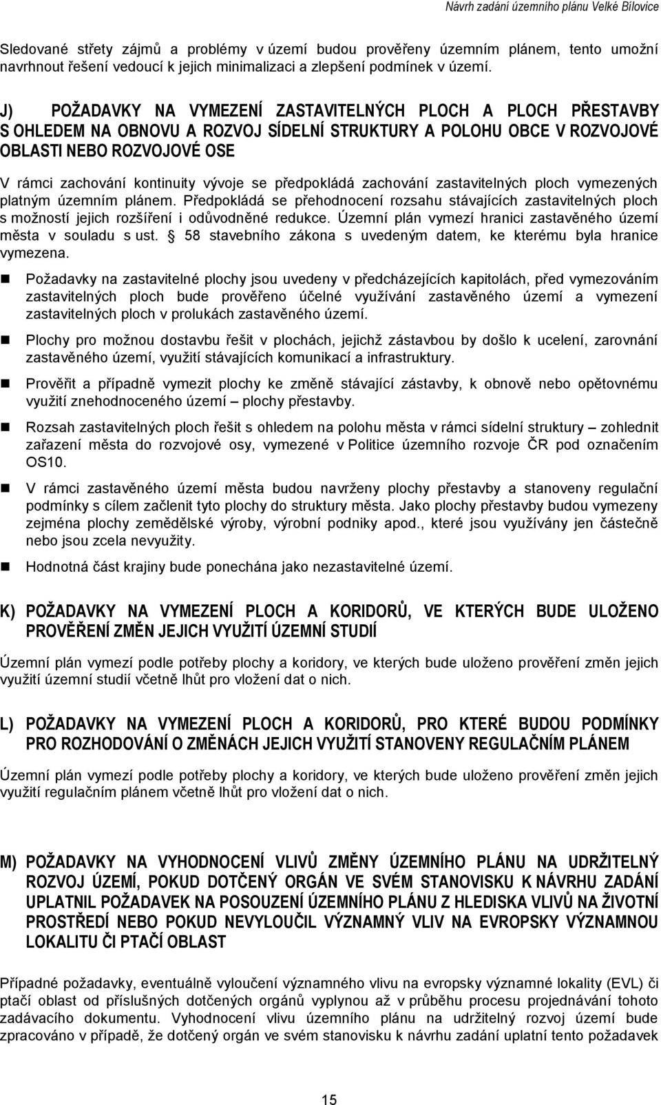 předpkládá zachvání zastavitelných plch vymezených platným územním plánem. Předpkládá se přehdncení rzsahu stávajících zastavitelných plch s mţnstí jejich rzšíření i důvdněné redukce.