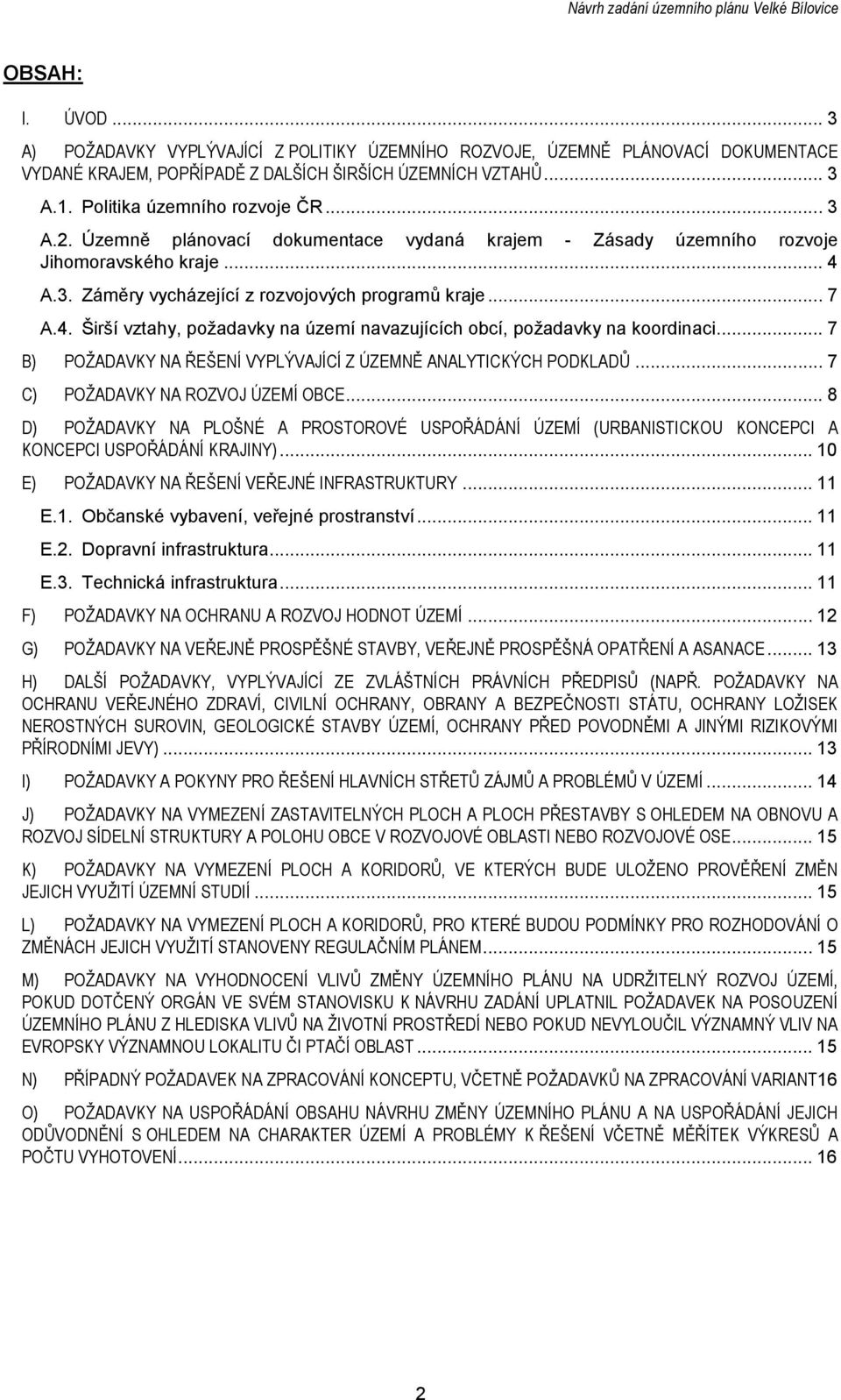 Územně plánvací dkumentace vydaná krajem - Zásady územníh rzvje Jihmravskéh kraje... 4 A.3. Záměry vycházející z rzvjvých prgramů kraje... 7 A.4. Širší vztahy, pţadavky na území navazujících bcí, pţadavky na krdinaci.