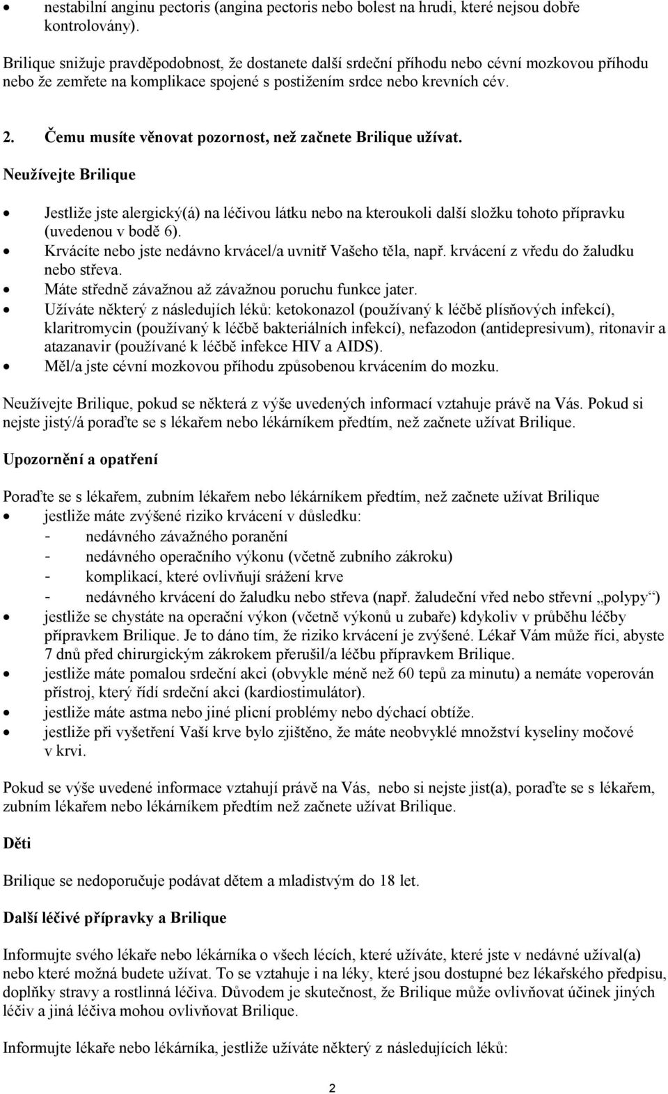 Čemu musíte věnovat pozornost, než začnete Brilique užívat. Neužívejte Brilique Jestliže jste alergický(á) na léčivou látku nebo na kteroukoli další složku tohoto přípravku (uvedenou v bodě 6).