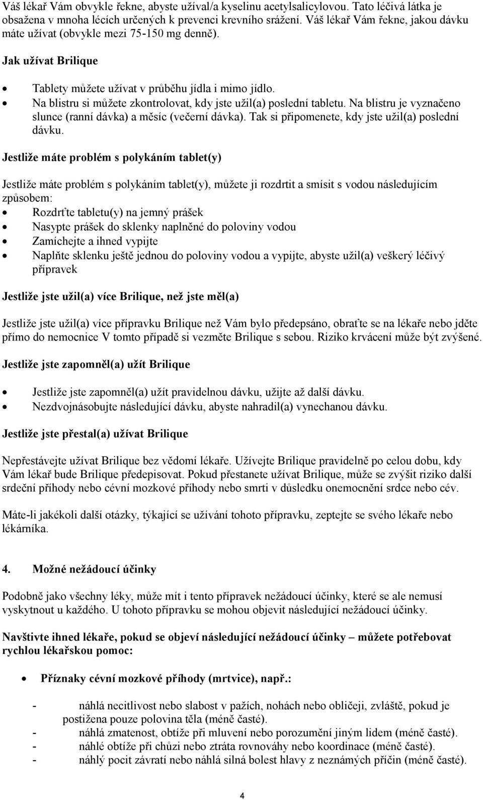 Na blistru si můžete zkontrolovat, kdy jste užil(a) poslední tabletu. Na blistru je vyznačeno slunce (ranní dávka) a měsíc (večerní dávka). Tak si připomenete, kdy jste užil(a) poslední dávku.