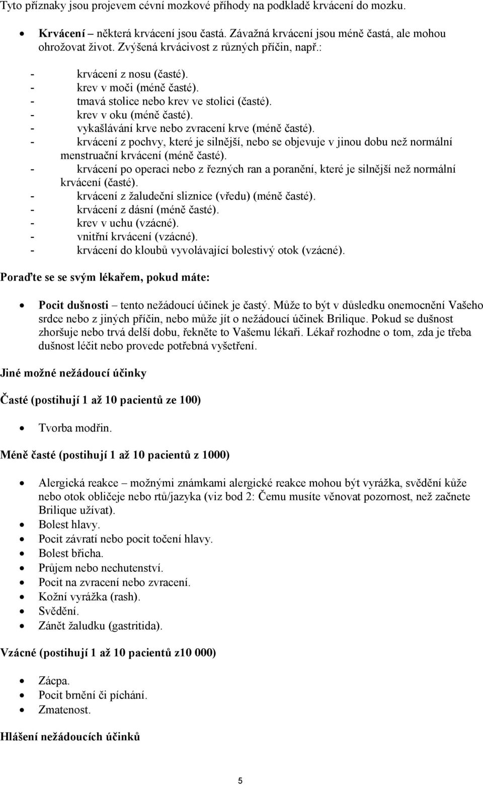 - vykašlávání krve nebo zvracení krve (méně časté). - krvácení z pochvy, které je silnější, nebo se objevuje v jinou dobu než normální menstruační krvácení (méně časté).