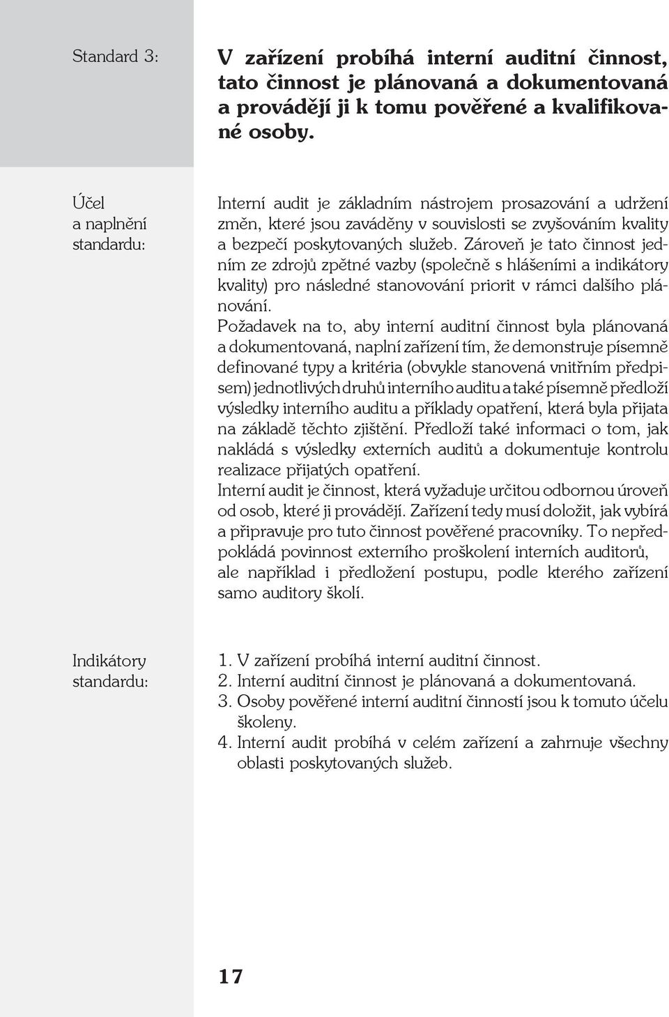 Zároveň je tato činnost jedním ze zdrojů zpětné vazby (společně s hlášeními a indikátory kvality) pro následné stanovování priorit v rámci dalšího plánování.