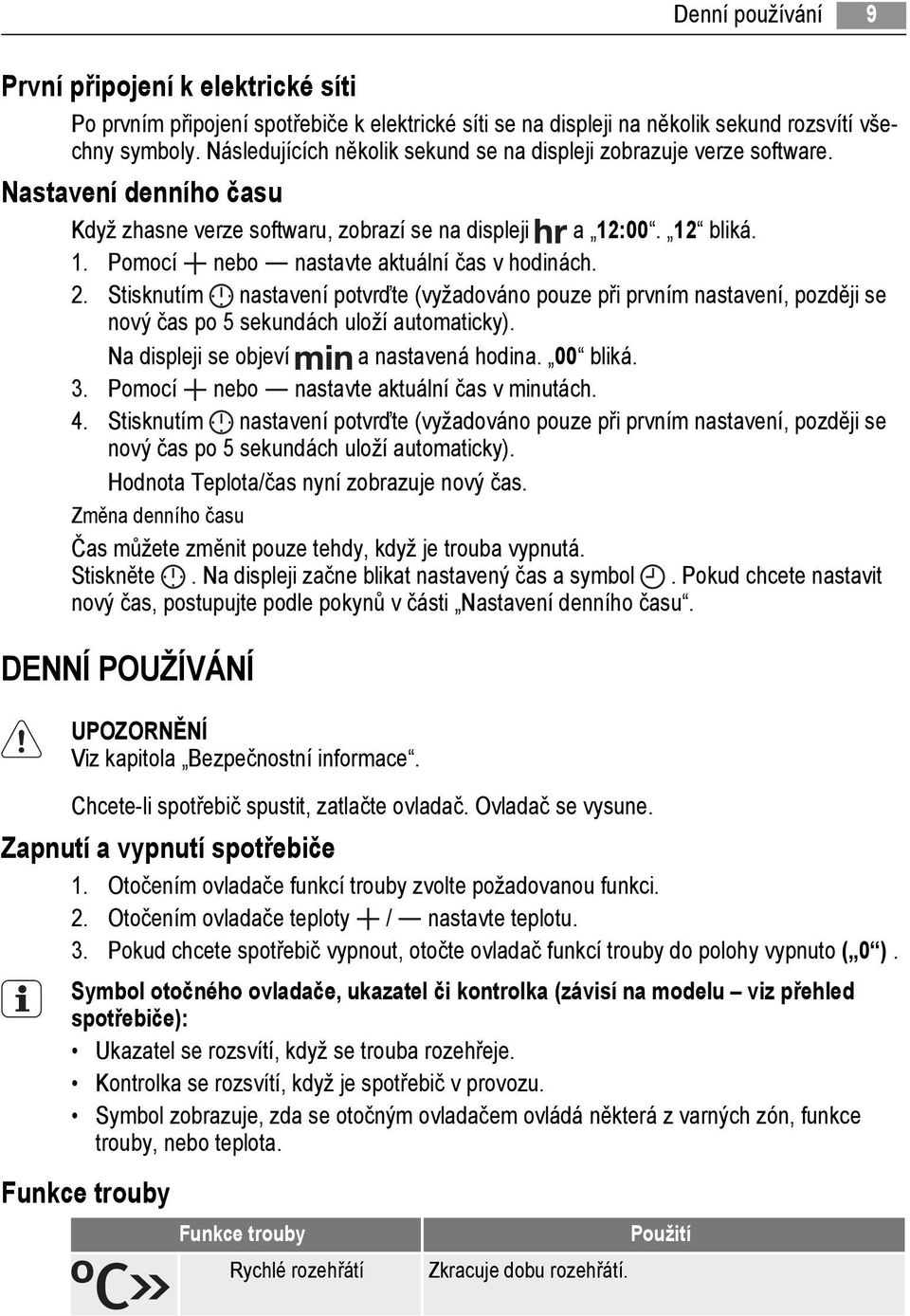 2. Stisknutím nastavení potvrďte (vyžadováno pouze při prvním nastavení, později se nový čas po 5 sekundách uloží automaticky). Na displeji se objeví a nastavená hodina. 00 bliká. 3.