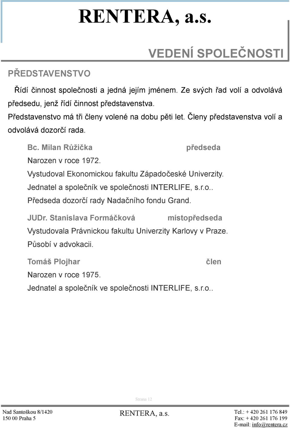 Vystudoval Ekonomickou fakultu Západočeské Univerzity. Jednatel a společník ve společnosti INTERLIFE, s.r.o.. Předseda dozorčí rady Nadačního fondu Grand. JUDr.