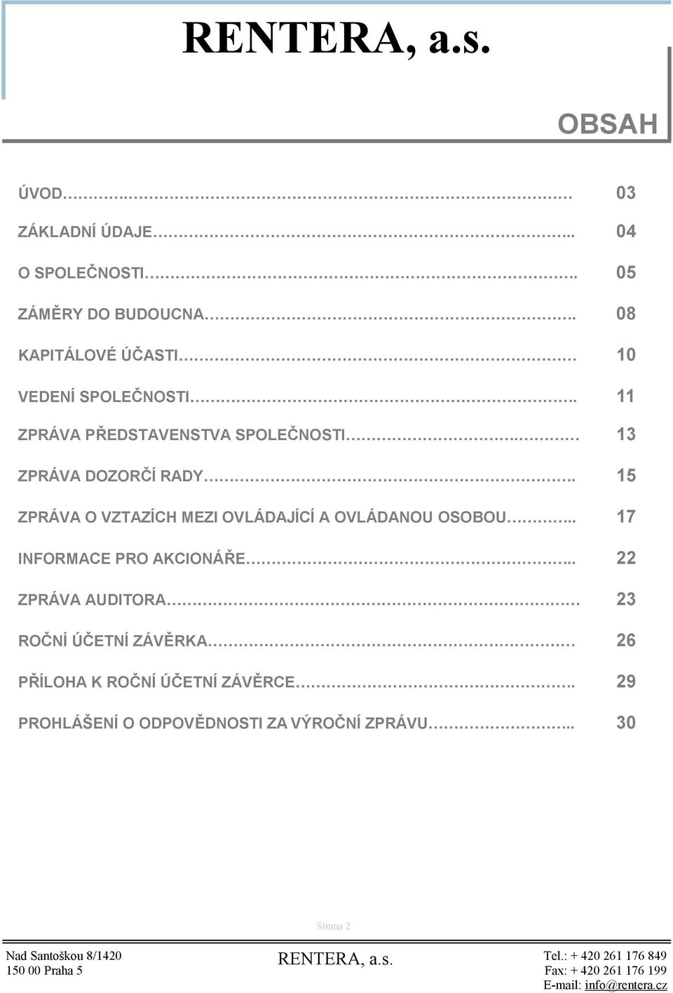 13 ZPRÁVA DOZORČÍ RADY. 15 ZPRÁVA O VZTAZÍCH MEZI OVLÁDAJÍCÍ A OVLÁDANOU OSOBOU.