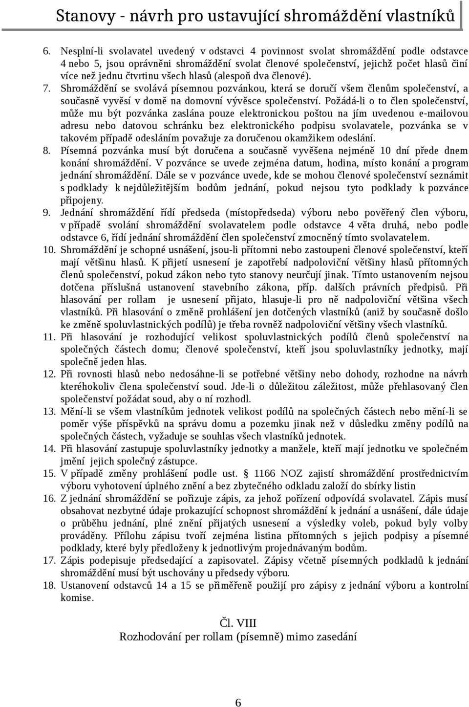 Požádá-li o to člen společenství, může mu být pozvánka zaslána pouze elektronickou poštou na jím uvedenou e-mailovou adresu nebo datovou schránku bez elektronického podpisu svolavatele, pozvánka se v