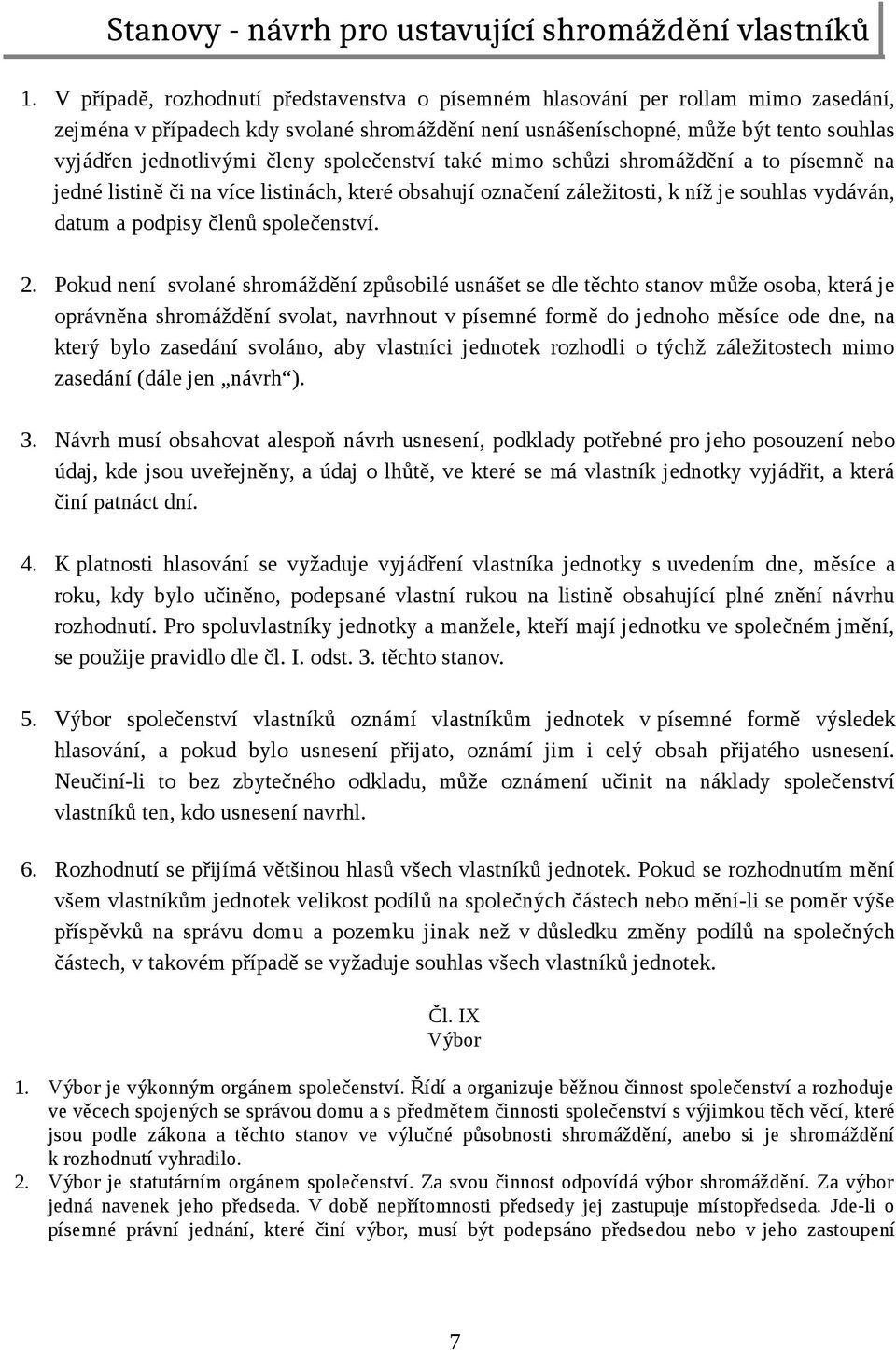 2. Pokud není svolané shromáždění způsobilé usnášet se dle těchto stanov může osoba, která je oprávněna shromáždění svolat, navrhnout v písemné formě do jednoho měsíce ode dne, na který bylo zasedání