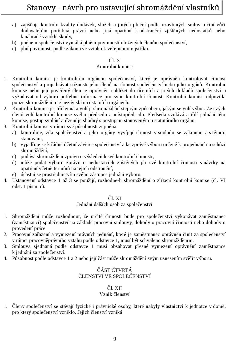 Kontrolní komise je kontrolním orgánem společenství, který je oprávněn kontrolovat činnost společenství a projednávat stížnosti jeho členů na činnost společenství nebo jeho orgánů.