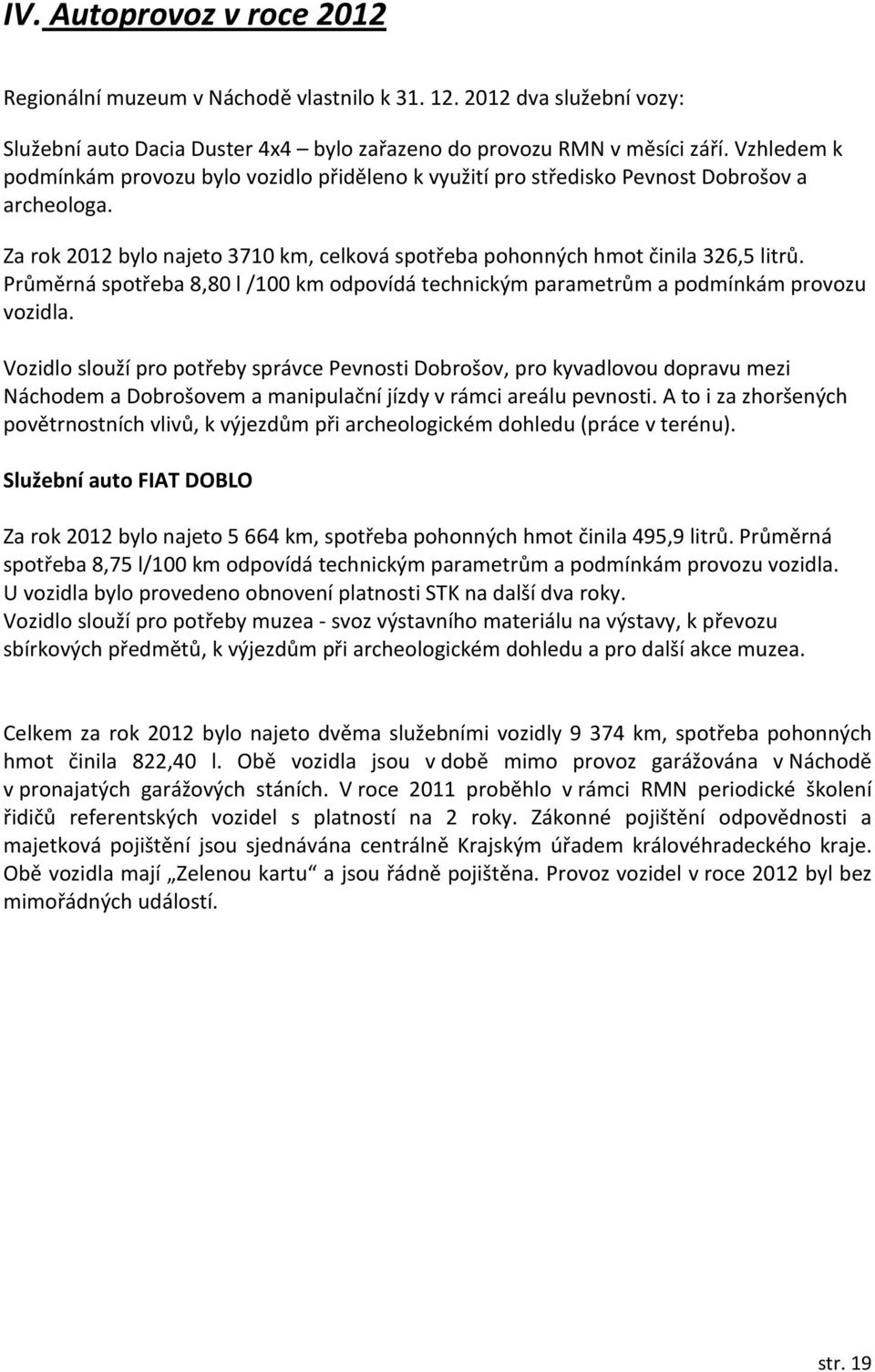 Průměrná spotřeba 8,80 l /100 km odpovídá technickým parametrům a podmínkám provozu vozidla.