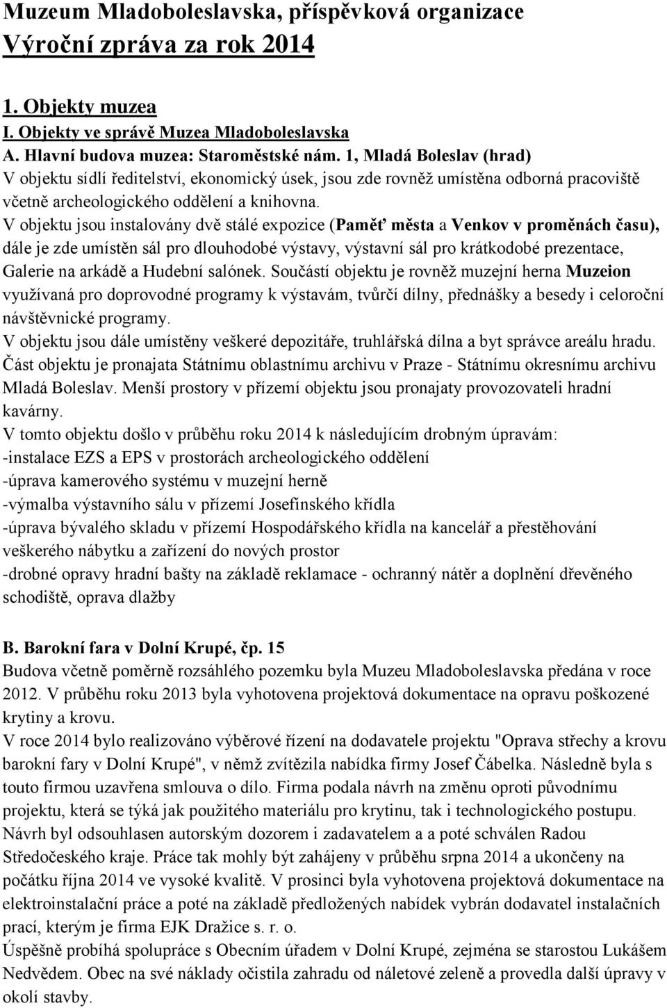 V objektu jsou instalovány dvě stálé expozice (Paměť města a Venkov v proměnách času), dále je zde umístěn sál pro dlouhodobé výstavy, výstavní sál pro krátkodobé prezentace, Galerie na arkádě a