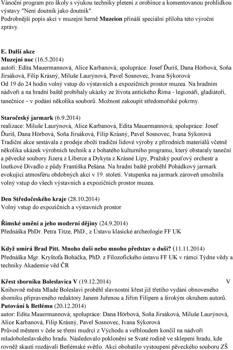 2014) autoři: Edita Mauermannová, Alice Karbanová; spolupráce: Josef Ďuriš, Dana Hörbová, Soňa Jirsáková, Filip Krásný, Miluše Laurýnová, Pavel Sosnovec, Ivana Sýkorová Od 19 do 24 hodin volný vstup