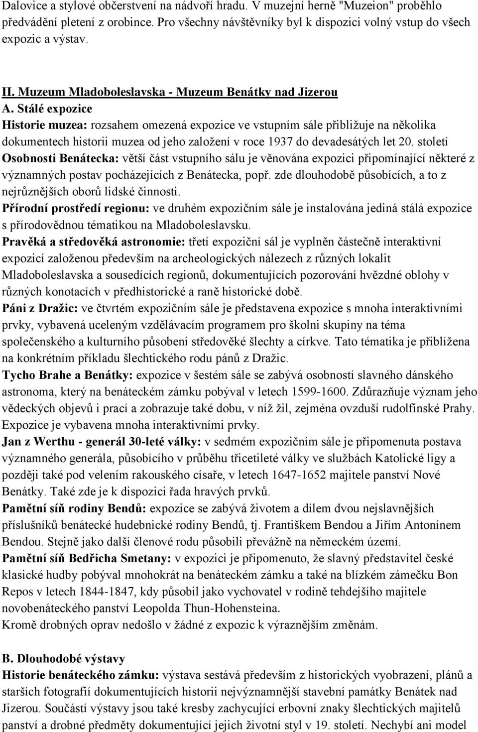 Stálé expozice Historie muzea: rozsahem omezená expozice ve vstupním sále přibližuje na několika dokumentech historii muzea od jeho založení v roce 1937 do devadesátých let 20.
