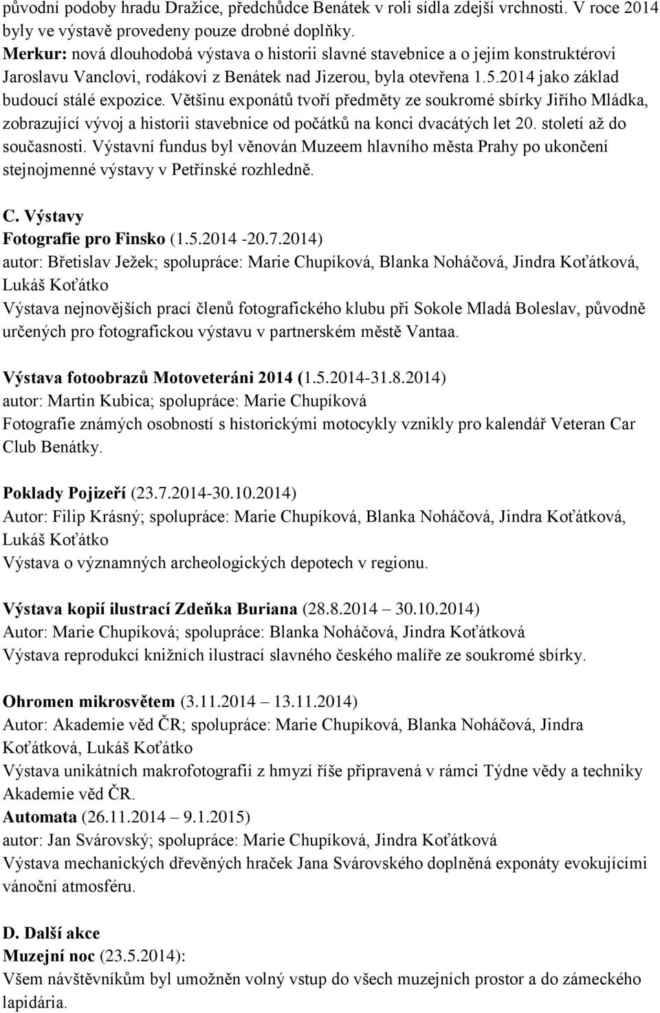 Většinu exponátů tvoří předměty ze soukromé sbírky Jiřího Mládka, zobrazující vývoj a historii stavebnice od počátků na konci dvacátých let 20. století až do současnosti.