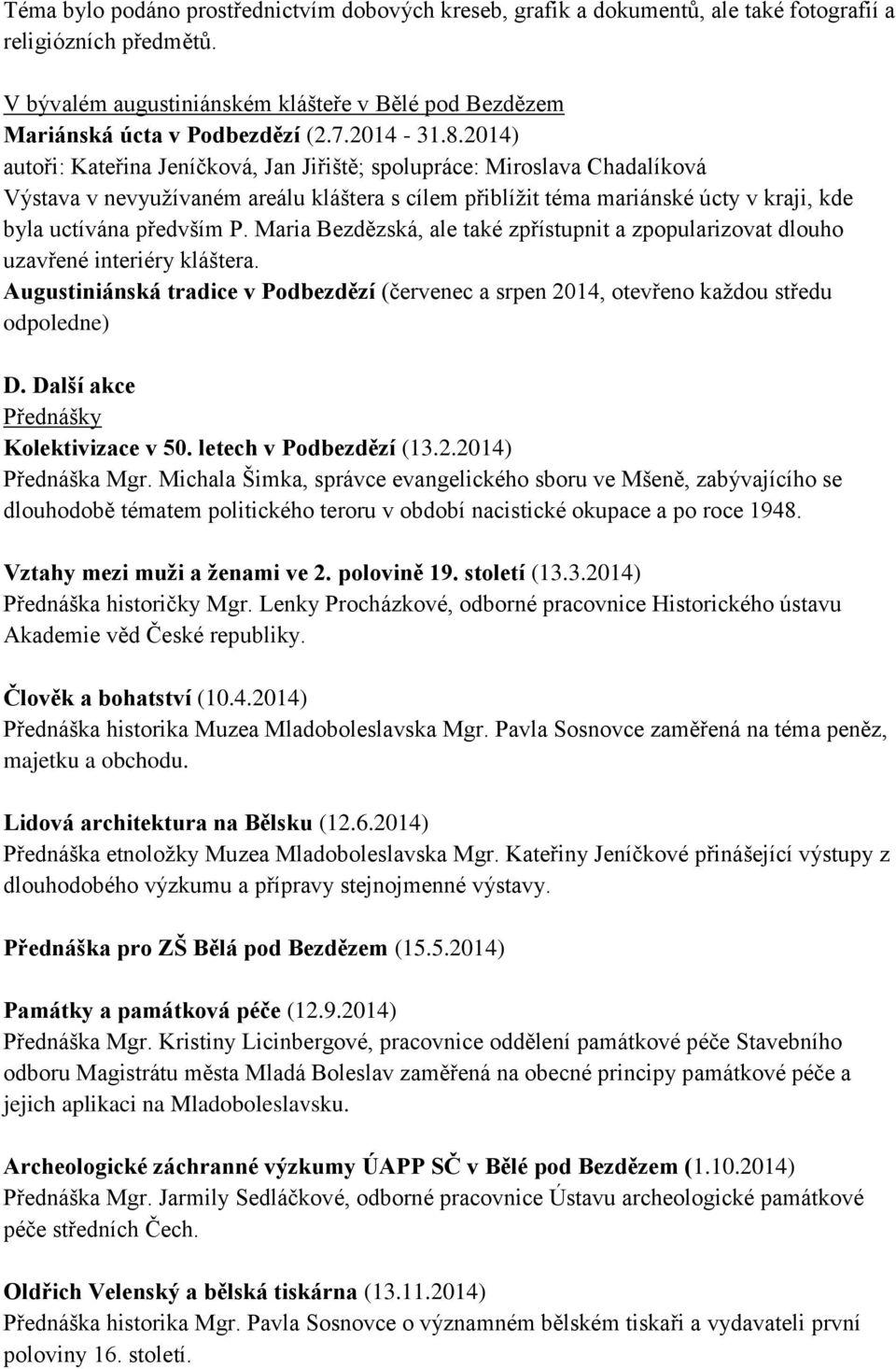 2014) autoři: Kateřina Jeníčková, Jan Jiřiště; spolupráce: Miroslava Chadalíková Výstava v nevyužívaném areálu kláštera s cílem přiblížit téma mariánské úcty v kraji, kde byla uctívána předvším P.