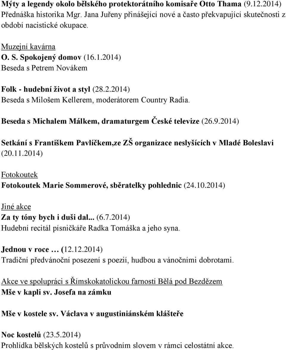Beseda s Michalem Málkem, dramaturgem České televize (26.9.2014) Setkání s Františkem Pavlíčkem,ze ZŠ organizace neslyšících v Mladé Boleslavi (20.11.