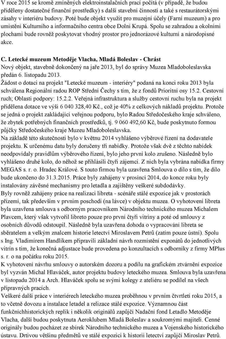 Spolu se zahradou a okolními plochami bude rovněž poskytovat vhodný prostor pro jednorázové kulturní a národopisné akce. C.