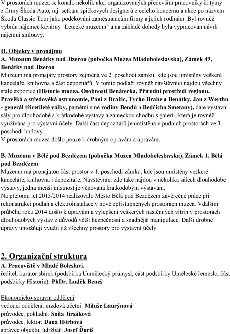 Byl rovněž vybrán nájemce kavárny "Letecké muzeum" a na základě dohody byla vypracován návrh nájemní smlouvy. II. Objekty v pronájmu A.