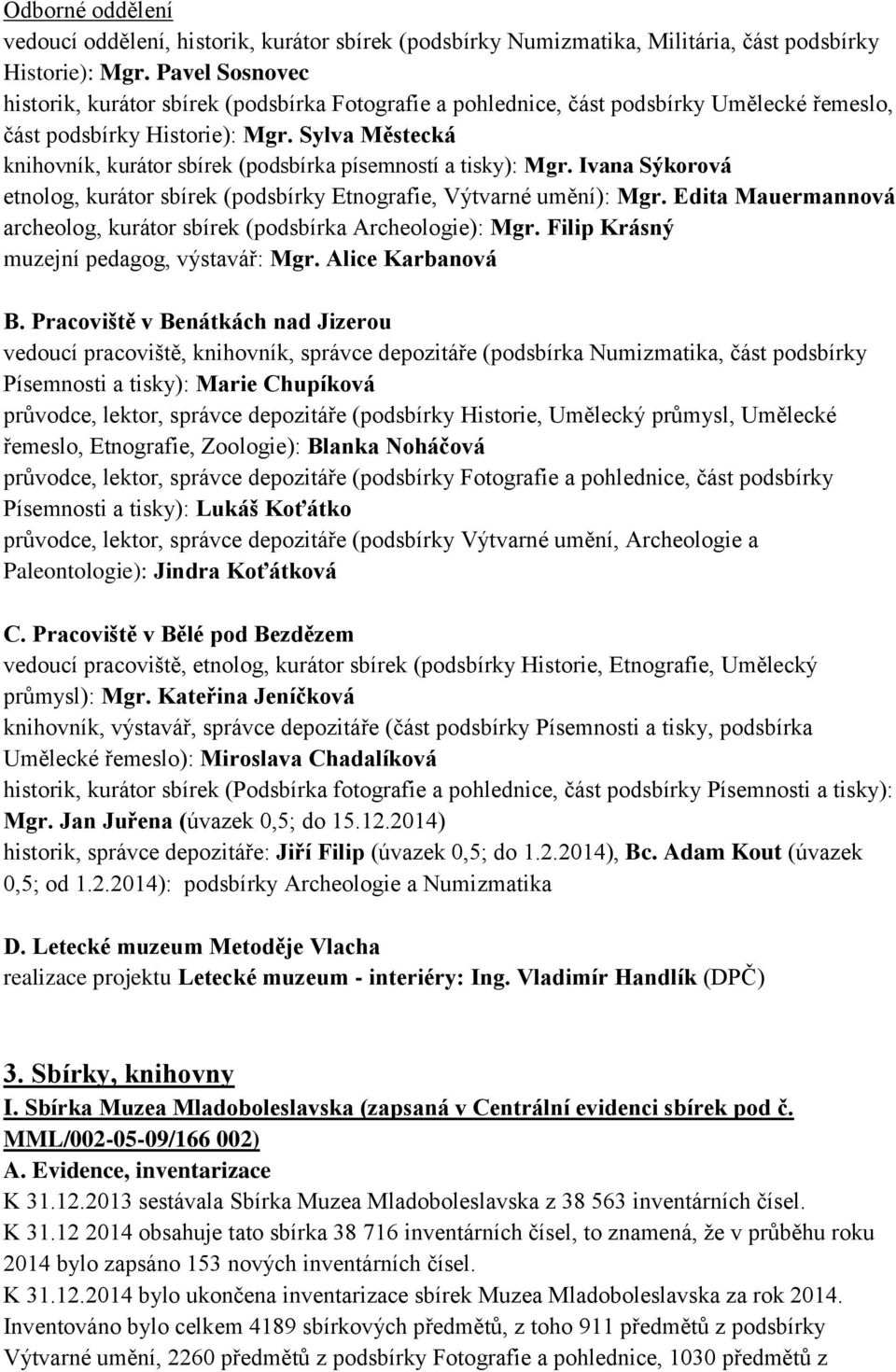 Sylva Městecká knihovník, kurátor sbírek (podsbírka písemností a tisky): Mgr. Ivana Sýkorová etnolog, kurátor sbírek (podsbírky Etnografie, Výtvarné umění): Mgr.