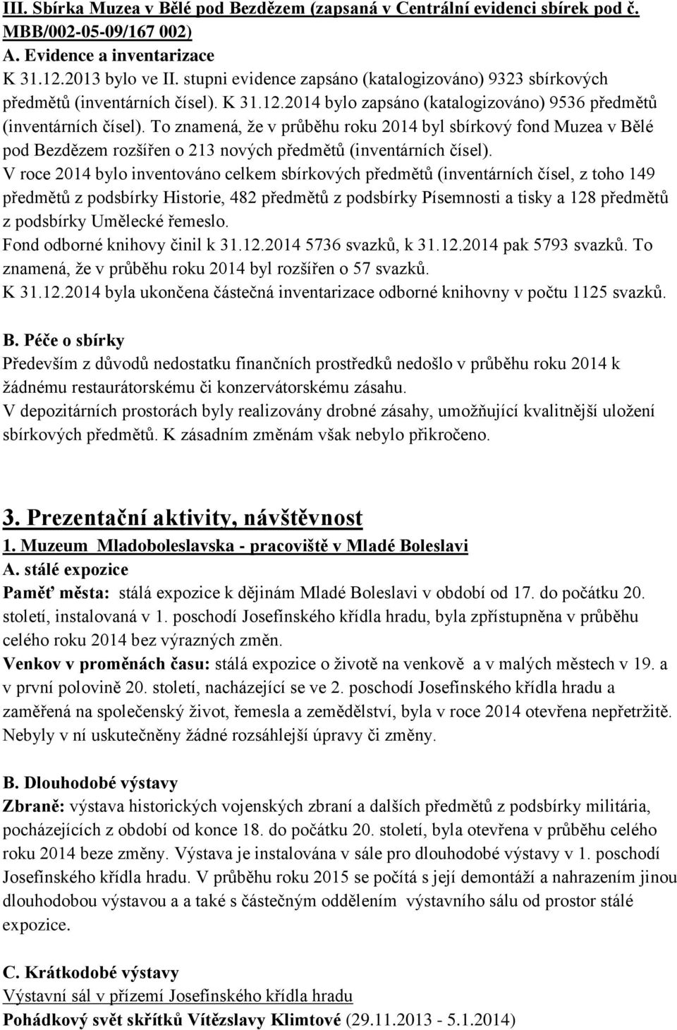 To znamená, že v průběhu roku 2014 byl sbírkový fond Muzea v Bělé pod Bezdězem rozšířen o 213 nových předmětů (inventárních čísel).