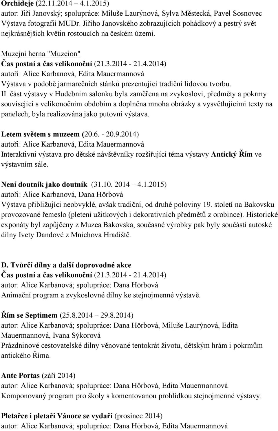 21.4.2014) autoři: Alice Karbanová, Edita Mauermannová Výstava v podobě jarmarečních stánků prezentující tradiční lidovou tvorbu. II.