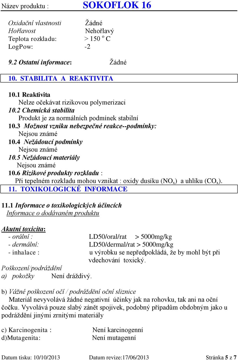 5 Nežádoucí materiály Nejsou známé 10.6 Rizikové produkty rozkladu : Při tepelném rozkladu mohou vznikat : oxidy dusíku (NO x ) a uhlíku (CO x ). 11. TOXIKOLOGICKÉ INFORMACE 11.