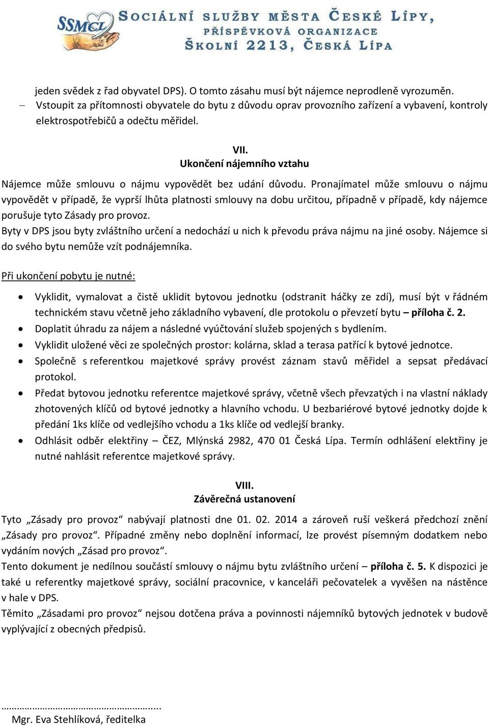 Ukončení nájemního vztahu Nájemce může smlouvu o nájmu vypovědět bez udání důvodu.