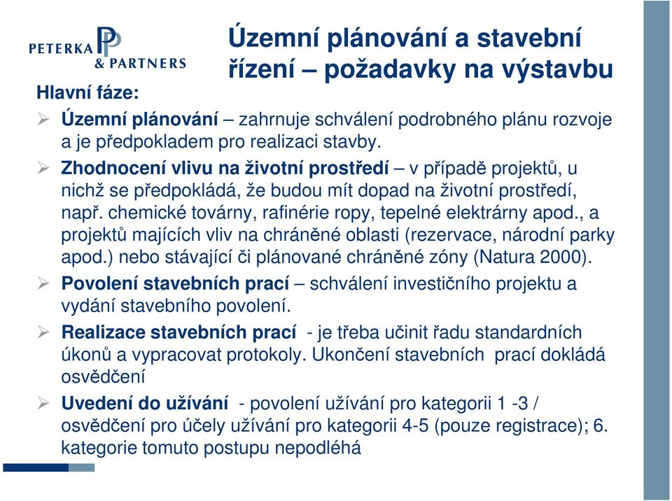 , a projektů majících vliv na chráněné oblasti (rezervace, národní parky apod.) nebo stávající či plánované chráněné zóny (Natura 2000).