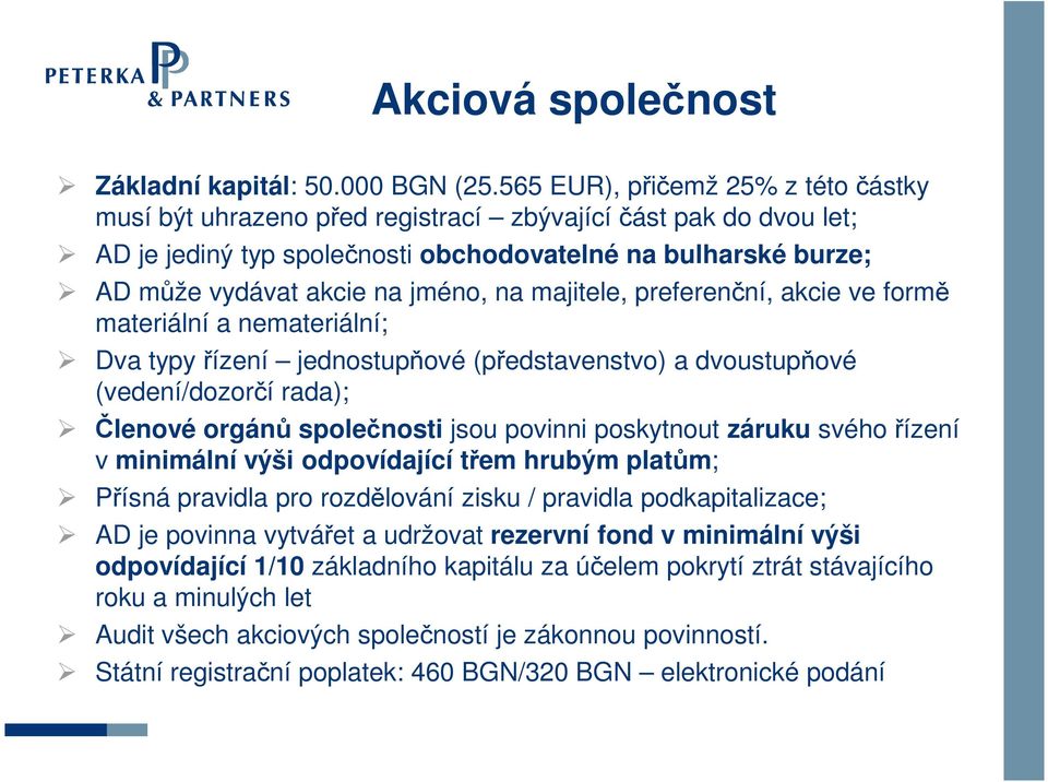 na majitele, preferenční, akcie ve formě materiální a nemateriální; Dva typy řízení jednostupňové (představenstvo) a dvoustupňové (vedení/dozorčí rada); Členové orgánů společnosti jsou povinni