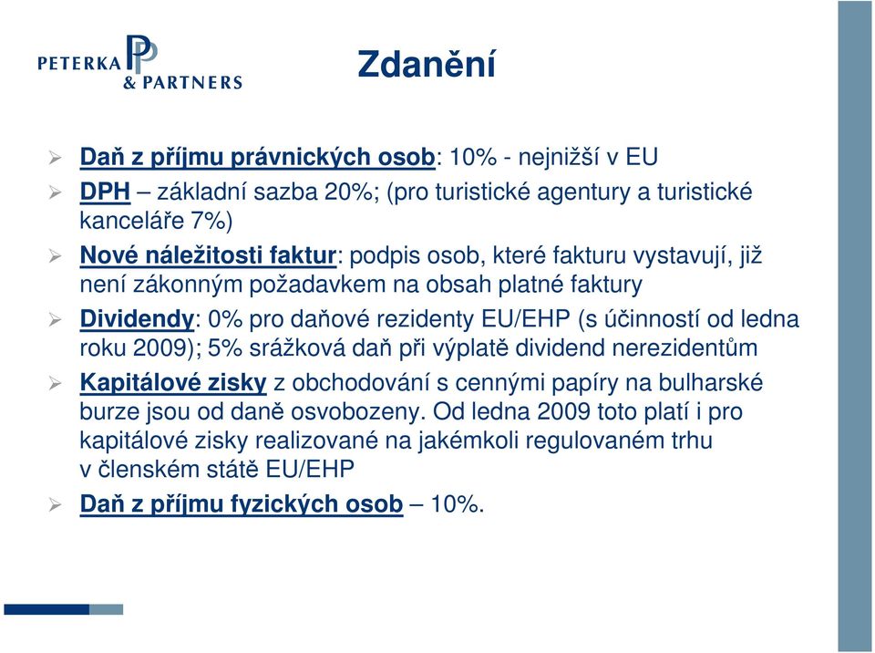 od ledna roku 2009); 5% srážková daň při výplatě dividend nerezidentům Kapitálové zisky z obchodování s cennými papíry na bulharské burze jsou od daně