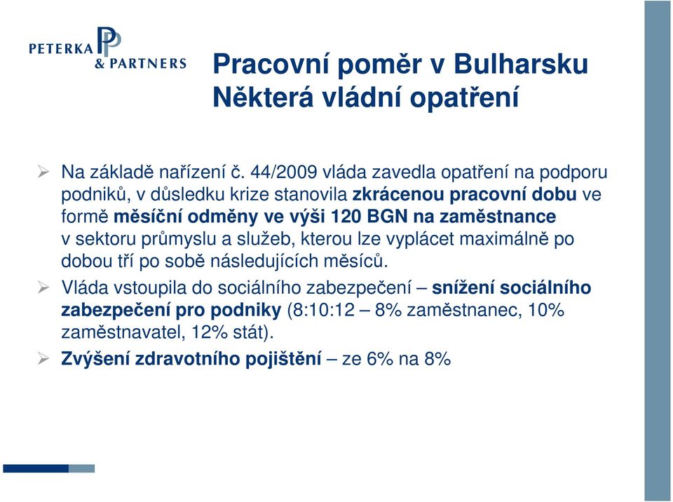 výši 120 BGN na zaměstnance v sektoru průmyslu a služeb, kterou lze vyplácet maximálně po dobou tří po sobě následujících měsíců.