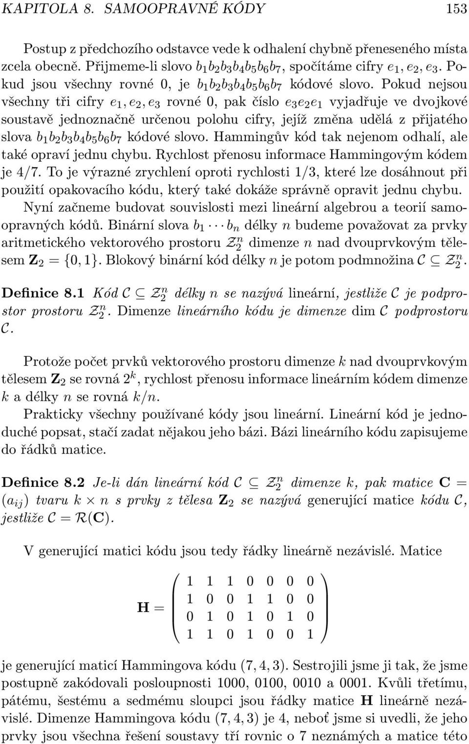 Pokud nejsou všechny tři cifry e 1, e 2, e 3 rovné 0, pak číslo e 3 e 2 e 1 vyjadřuje ve dvojkové soustavě jednoznačně určenou polohu cifry, jejíž změna udělá z přijatého slova b 1 b 2 b 3 b 4 b 5 b