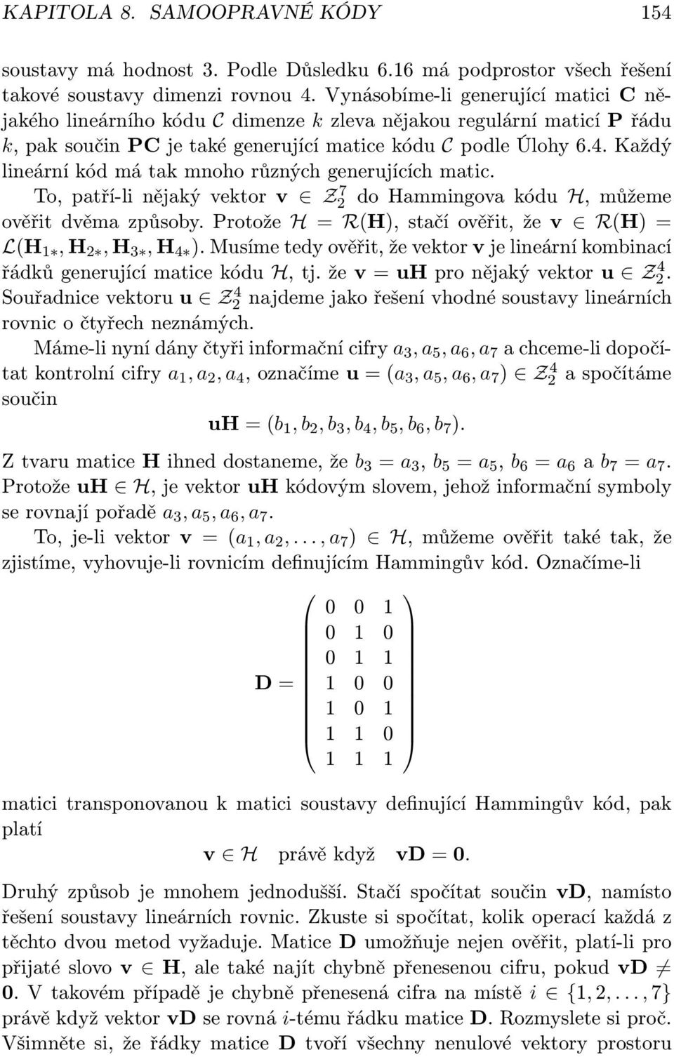 Každý lineární kód má tak mnoho různých generujících matic. To, patří-li nějaký vektor v Z2 7 do Hammingova kódu H, můžeme ověřit dvěma způsoby.